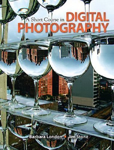 A Short Course in Digital Photography by London, Barbara, Stone, Jim