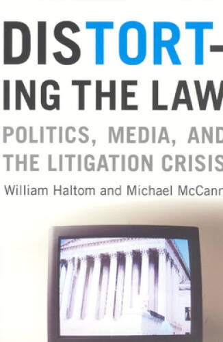 Distorting the Law: Politics, Media, and the Litigation Crisis (Chicago S – GOOD