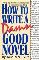 How to Write a Damn Good Novel: A Step-by-Step No Nonsense Guide to Drama – GOOD