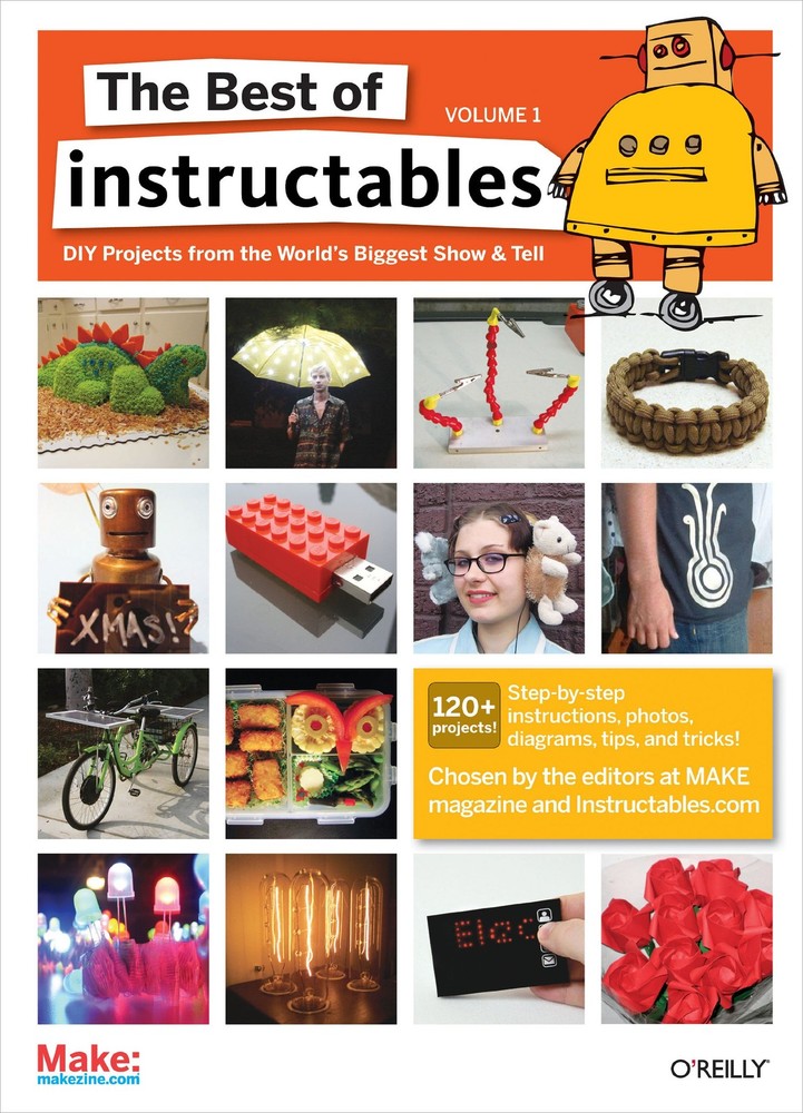The Best of Instructables Volume I: Do-It-Yourself Projects from the World’s…