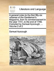 A General Index to the First Fifty-Six Volumes of the Gentleman’s Magazine, from