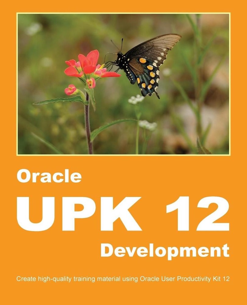 Oracle UPK 12 Development: Create high-quality training material using Oracle Us