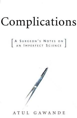 Complications: A Surgeon’s Notes on an Imperfect Science by Atul Gawande