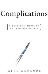Complications: A Surgeon’s Notes on an Imperfect Science by Atul Gawande