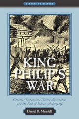 KING PHILIP’S WAR: COLONIAL EXPANSION, NATIVE RESISTANCE, By Daniel R. Mandell