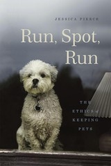 Run, Spot, Run: The Ethics of Keeping Pets – hardcover Pierce, Jessica