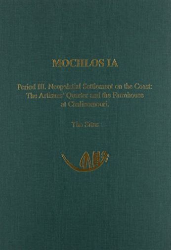 Mochlos IA: Period III. Neopalatial Settlement on the Coast: The Artisans’ Qua..