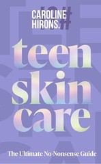 Teen Skincare by Caroline Hirons – 9780008729707