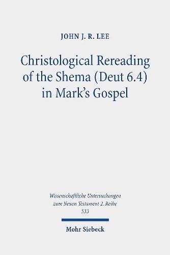 Christological Rereading of the Shema Deut 6.4 in Mark’s Gospel (Wissenschaf…