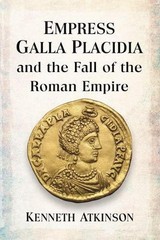 Empress Galla Placidia and the Fall of the Roman Empire by Kenneth Atkinson (Eng