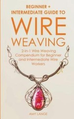 Wire Weaving: Beginner + Intermediate Guide To Wire Weaving: 2-In-1 Wire We…