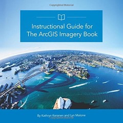 INSTRUCTIONAL GUIDE FOR THE ARCGIS IMAGERY BOOK (THE By Kathryn Keranen & Lyn