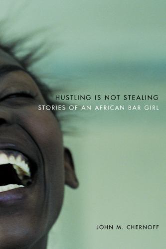 Hustling Is Not Stealing: Stories of an African Bar Girl by Chernoff, John M.