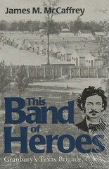 This Band of Heroes: Granbury’s Texas Brigade CSA, James M McCaffrey history new