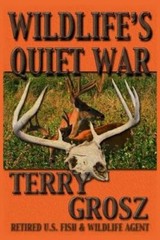 Wildlife’s Quiet War: The Adventures of Terry Grosz, U.S. Fish and Wildlife: New