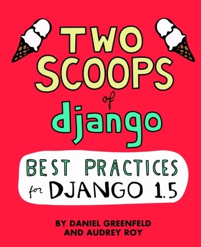 Two Scoops of Django: Best Practices For Django 1.5 By Daniel Gr