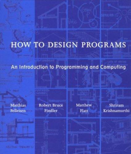 How to Design Programs: An Introduction to Programming and Computing, Matthew Fl