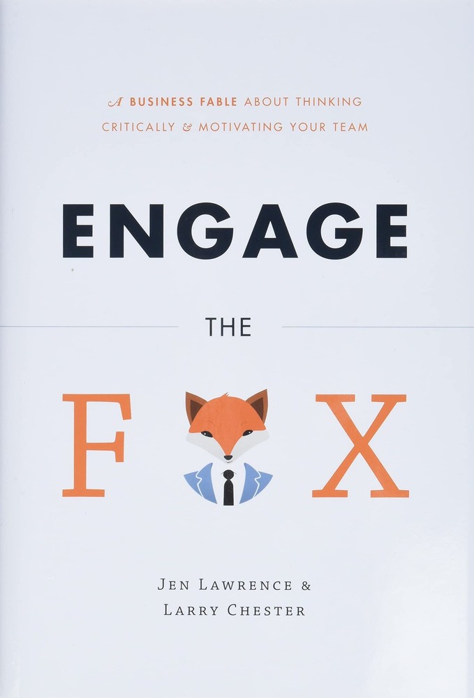 Engage the Fox: A Business Fable About Thinking Critically and Motivating Yo…
