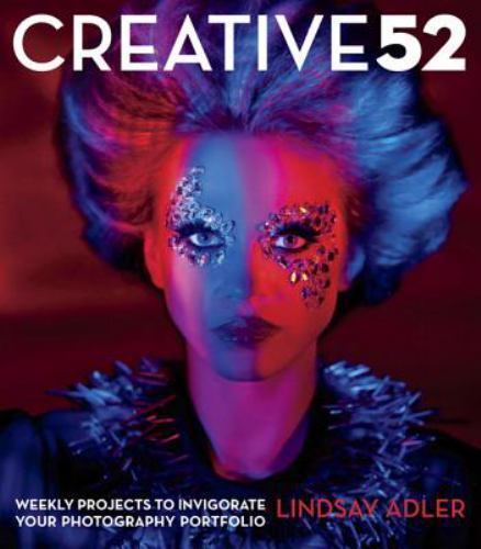 Creative 52 : Weekly Projects to Invigorate Your Photography Portfolio by…
