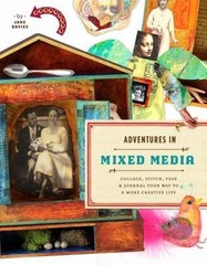 Adventures in Mixed Media: Collage, Stitch, Fuse, and Journal Your Way to a More