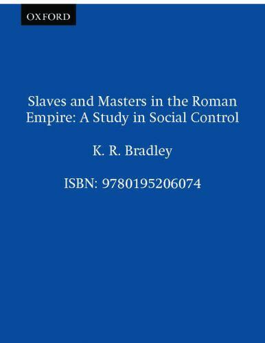 Slaves and Masters in the Roman Empire: A Study in Social Control, Bradley, K. R