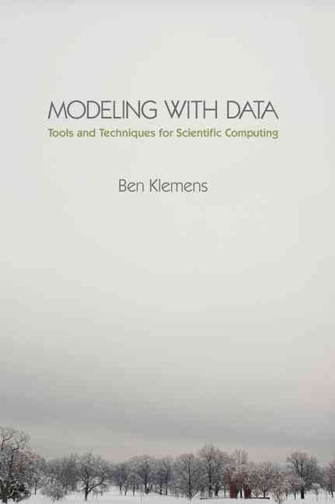 Modeling with Data: Tools and Techniques for Scientific Computing by Ben Klemens