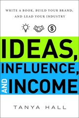 Ideas, Influence, and Income: Write a Book, Build Your Brand, and Lead Your …