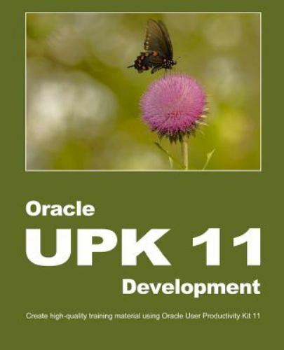 Oracle UPK 11 Development: Create high-quality training material using Oracle Us