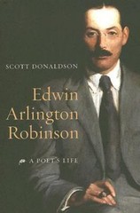 Edwin Arlington Robinson: A Poet’s Life, Donaldson, Scott, 9780231138420
