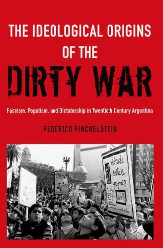 The Ideological Origins of the Dirty War: Fascism, Populism, and Dictatorship i