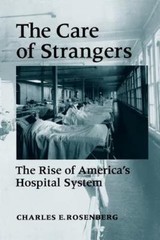 Care of Strangers Rise Amer Hosp by Rosenberg, Charles E.
