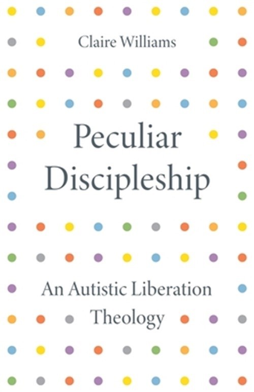 Peculiar Discipleship: An Autistic Liberation Theology (Paperback or Softback)