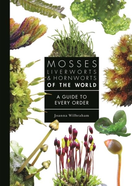 Mosses, Liverworts, and Hornworts of the World : A Guide to Every Order, Hard…