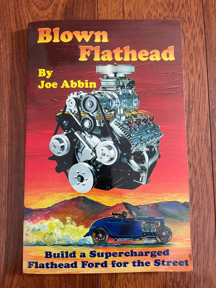 Blown Flathead: How to Build a Supercharged Flathead Ford, 2nd Ed. by Joe Abbin