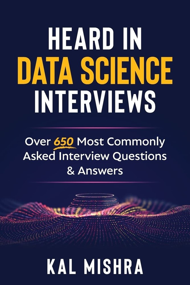 Heard In Data Science Interviews: Over 650 Most Commonly Asked Interview Que…