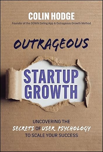 Outrageous Startup Growth: Uncovering the Secrets of User Psychology to Scale Yo