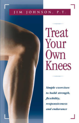 Treat Your Own Knees: Simple Exercises to Build Strength, Flexibilit – VERY GOOD