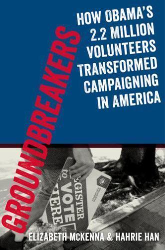 Groundbreakers: How Obama’s 2.2 Million Volunteers Transformed Campaigning in A