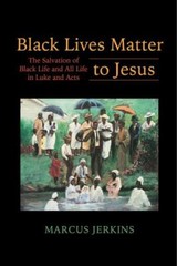 Black Lives Matter to Jesus: The Salvation of Black Life and All Life in Luke an