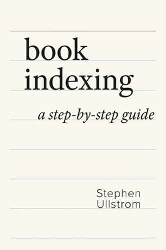 Book Indexing: A Step-by-Step Guide by Stephen Ullstrom: New