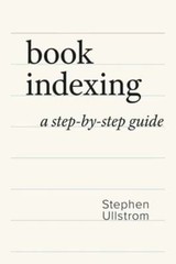 Book Indexing: A Step-by-Step Guide by Stephen Ullstrom: New