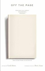 Off the Page: Writers Talk about Beginnings, Endings, and Everything in Between