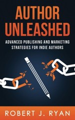 Author Unleashed: Advanced Publishing and Marketing Strategies f