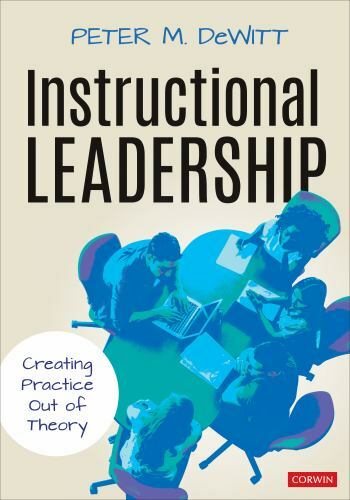 Instructional Leadership : Creating Practice Out of Theory by Peter M. DeWitt