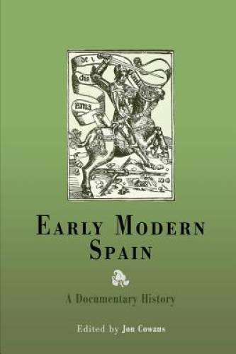 Early Modern Spain: A Documentary History – Paperback By Cowans, Jon – GOOD