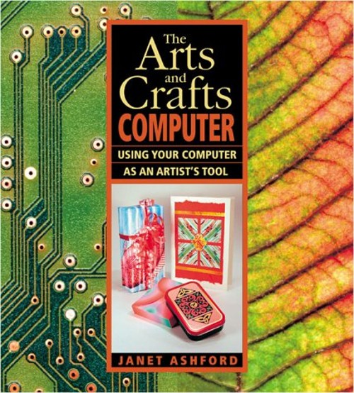 The Arts and Crafts Computer : Using Your Computer as an Artist’s