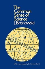 The Common Sense of Science (Harvard Paperbacks) By J. Bronowski