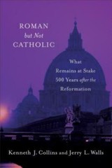 Roman But Not Catholic: What Remains At Stake 500 Years After The Reformati…