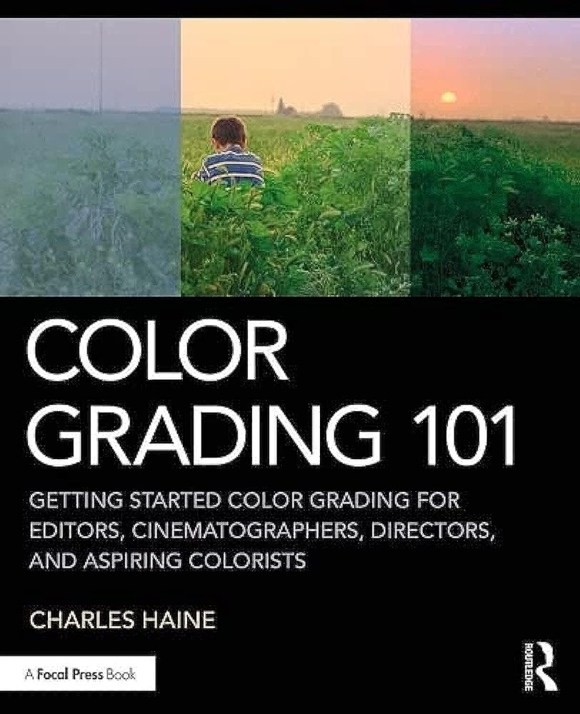 Color Grading 101: Getting Started Color Grading for Editors, Cinematographers,,