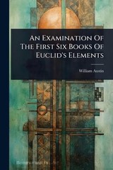 An Examination Of The First Six Books Of Euclid’s Elements by William Austin Pap